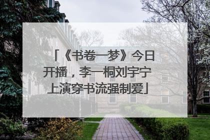 《书卷一梦》今日开播，李一桐刘宇宁上演穿书流强制爱
