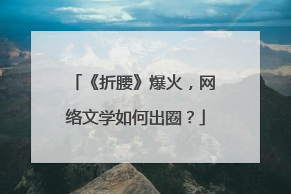 《折腰》爆火，网络文学如何出圈？