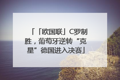 「欧国联」C罗制胜，葡萄牙逆转“克星”德国进入决赛