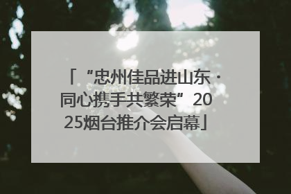 “忠州佳品进山东・同心携手共繁荣”2025烟台推介会启幕