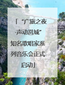 “广旅之夜·声动邕城”知名歌唱家系列音乐会正式启动