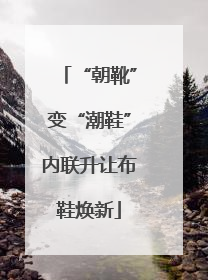 “朝靴”变“潮鞋”内联升让布鞋焕新