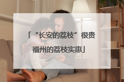 “长安的荔枝”很贵 福州的荔枝实惠