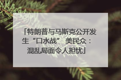 特朗普与马斯克公开发生“口水战” 美民众：混乱局面令人担忧