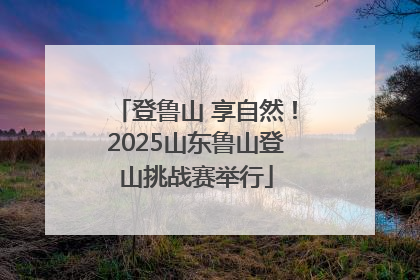 登鲁山 享自然！2025山东鲁山登山挑战赛举行