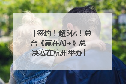 签约！超5亿！总台《赢在AI+》总决赛在杭州举办