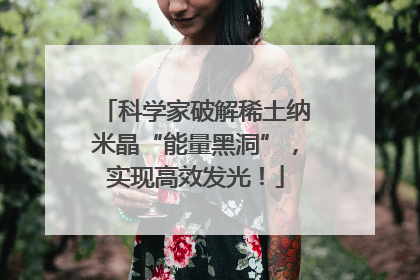 科学家破解稀土纳米晶“能量黑洞”，实现高效发光！