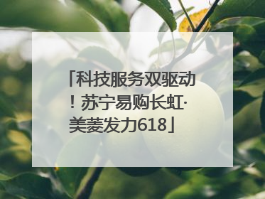 科技服务双驱动！苏宁易购长虹·美菱发力618