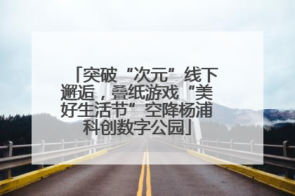 突破“次元”线下邂逅，叠纸游戏“美好生活节”空降杨浦科创数字公园