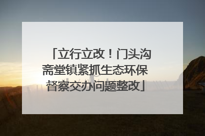 立行立改！门头沟斋堂镇紧抓生态环保督察交办问题整改