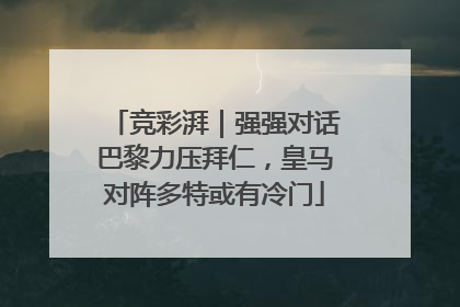 竞彩湃｜强强对话巴黎力压拜仁，皇马对阵多特或有冷门