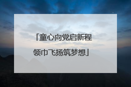 童心向党启新程 领巾飞扬筑梦想