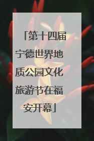 第十四届宁德世界地质公园文化旅游节在福安开幕