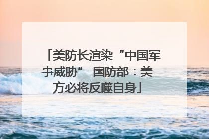 美防长渲染“中国军事威胁” 国防部：美方必将反噬自身