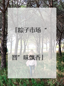 粽子市场“晋”味飘香