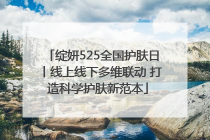 绽妍525全国护肤日丨线上线下多维联动 打造科学护肤新范本