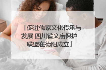 促进儒家文化传承与发展 四川省文庙保护联盟在德阳成立