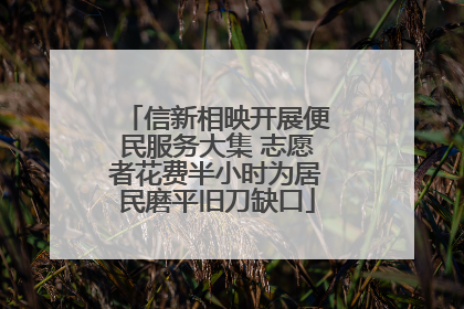 信新相映开展便民服务大集 志愿者花费半小时为居民磨平旧刀缺口