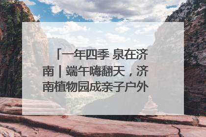 一年四季 泉在济南｜端午嗨翻天，济南植物园成亲子户外热门打卡地