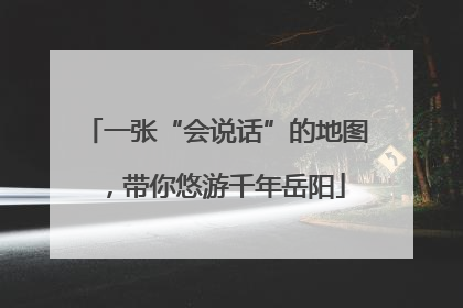 一张“会说话”的地图，带你悠游千年岳阳