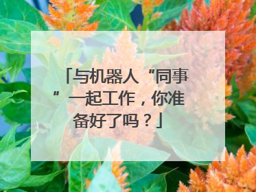 与机器人“同事”一起工作，你准备好了吗？