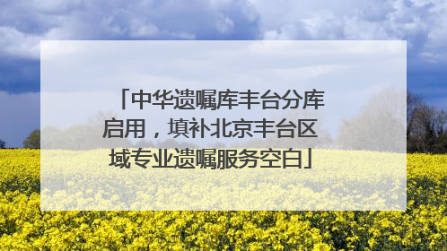 中华遗嘱库丰台分库启用，填补北京丰台区域专业遗嘱服务空白