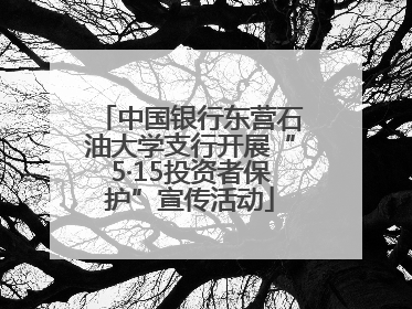 中国银行东营石油大学支行开展“5·15投资者保护”宣传活动