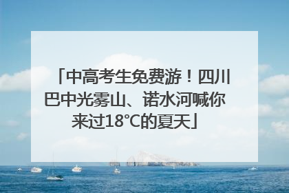 中高考生免费游！四川巴中光雾山、诺水河喊你来过18℃的夏天