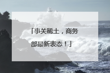 事关稀土，商务部最新表态！