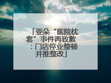 亚朵“医院枕套”事件再致歉：门店停业整顿并推整改
