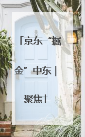 京东“掘金”中东｜聚焦
