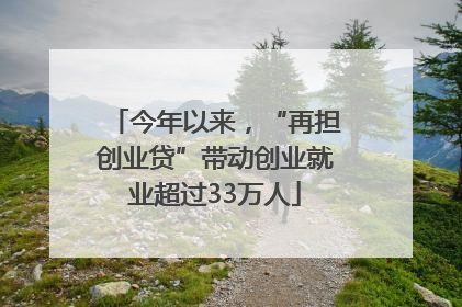 今年以来，“再担创业贷”带动创业就业超过33万人