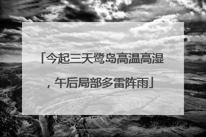 今起三天鹭岛高温高湿，午后局部多雷阵雨