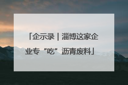 企示录｜淄博这家企业专“吃”沥青废料