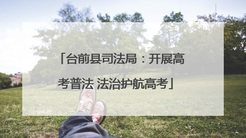 台前县司法局：开展高考普法 法治护航高考