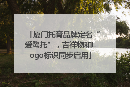 厦门托育品牌定名“爱鹭托”，吉祥物和Logo标识同步启用