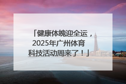 健康体魄迎全运，2025年广州体育科技活动周来了！
