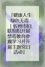 健康人生 绿色无毒｜忻州市妇联组织开展禁毒教育参观学习并开展主题党日活动