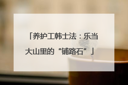 养护工韩士法：乐当大山里的“铺路石”