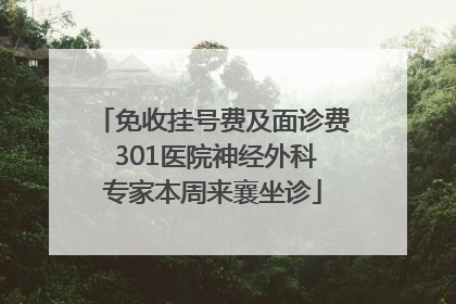免收挂号费及面诊费 301医院神经外科专家本周来襄坐诊