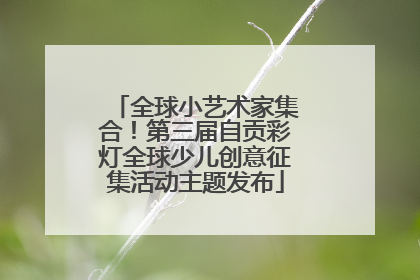 全球小艺术家集合！第三届自贡彩灯全球少儿创意征集活动主题发布