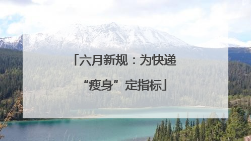 六月新规：为快递“瘦身”定指标