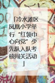 冷水滩区凤凰小学举行“红领巾心向党”少先队入队考核闯关活动