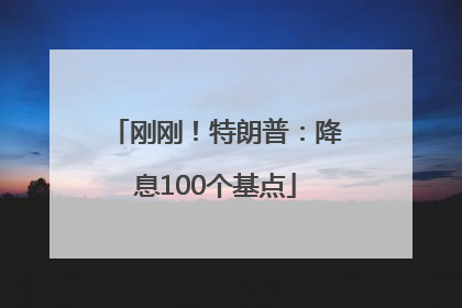 刚刚！特朗普：降息100个基点