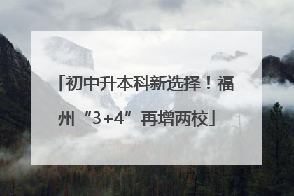 初中升本科新选择！福州“3+4”再增两校
