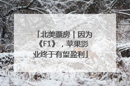 北美票房｜因为《F1》，苹果影业终于有望盈利