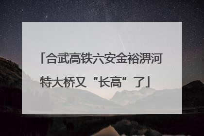 合武高铁六安金裕淠河特大桥又“长高”了