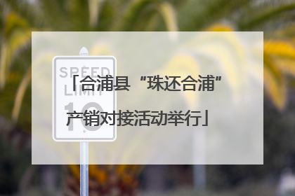 合浦县“珠还合浦”产销对接活动举行