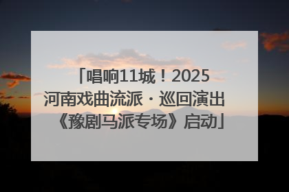 唱响11城！2025河南戏曲流派・巡回演出《豫剧马派专场》启动