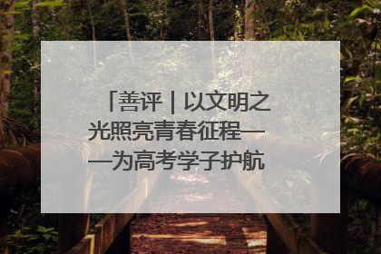 善评｜以文明之光照亮青春征程——为高考学子护航新时代成长之路